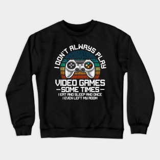 I Don't Always Play Video Games Sometimes I Eat And Sleep Crewneck Sweatshirt